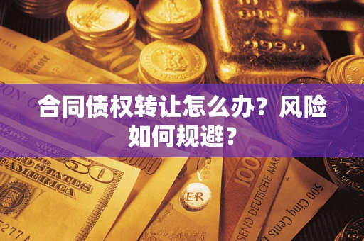 北京合同债权转让怎么办？风险如何规避？