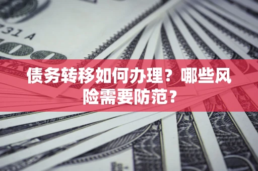 北京债务转移如何办理？哪些风险需要防范？