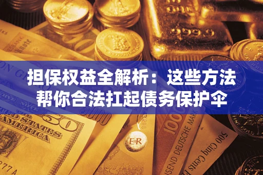 北京担保权益全解析：这些方法帮你合法扛起债务保护伞