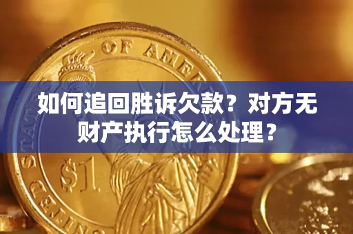 北京如何追回胜诉欠款？对方无财产执行怎么处理？