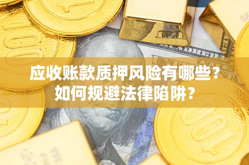北京应收账款质押风险有哪些？如何规避法律陷阱？