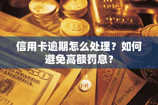 北京信用卡逾期怎么处理？如何避免高额罚息？