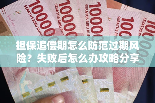北京担保追偿期怎么防范过期风险？失败后怎么办攻略分享