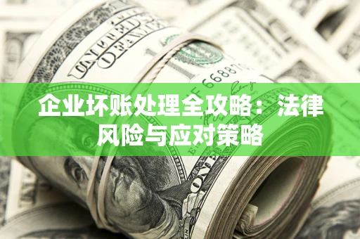 北京企业坏账处理全攻略：法律风险与应对策略