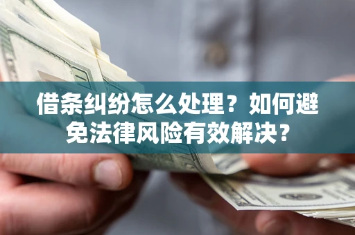 北京借条纠纷怎么处理？如何避免法律风险有效解决？