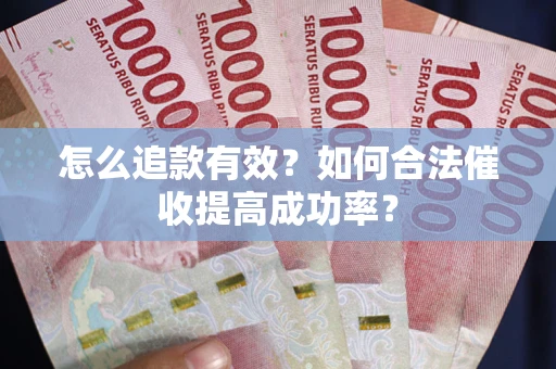 北京怎么追款有效？如何合法催收提高成功率？