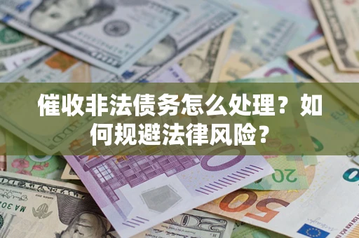 北京催收非法债务怎么处理？如何规避法律风险？