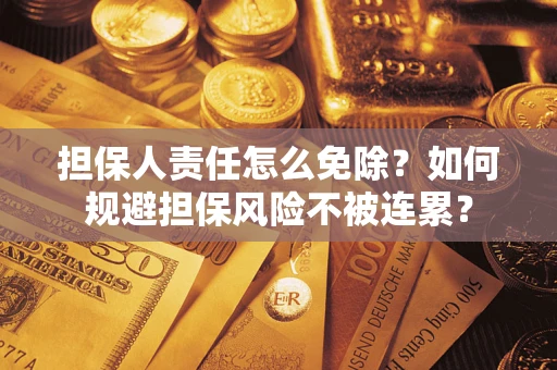 北京担保人责任怎么免除？如何规避担保风险不被连累？