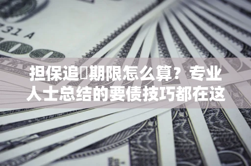 北京担保追償期限怎么算？专业人士总结的要债技巧都在这里了