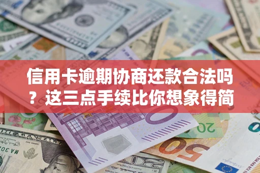 北京信用卡逾期协商还款合法吗？这三点手续比你想象得简单