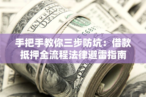 北京手把手教你三步防坑：借款抵押全流程法律避雷指南