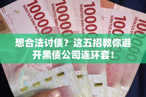 北京想合法讨债？这五招教你避开黑债公司连环套！