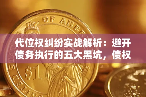 北京代位权纠纷实战解析：避开债务执行的五大黑坑，债权人必看指南