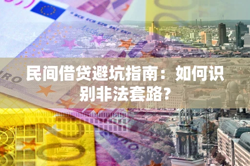 北京民间借贷避坑指南：如何识别非法套路？