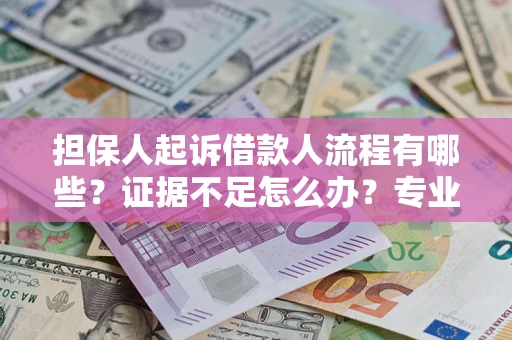北京担保人起诉借款人流程有哪些？证据不足怎么办？专业律师解答