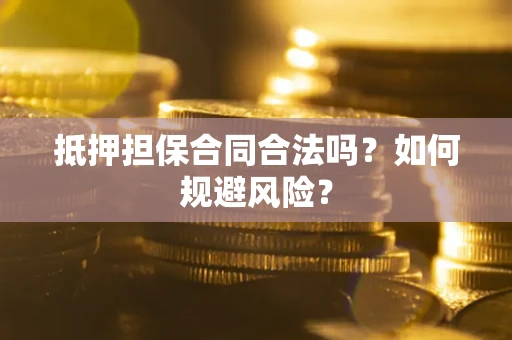 北京抵押担保合同合法吗？如何规避风险？