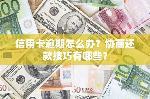 北京信用卡逾期怎么办？协商还款技巧有哪些？