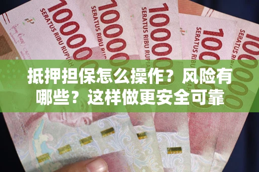 北京抵押担保怎么操作？风险有哪些？这样做更安全可靠