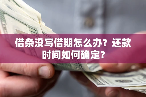 北京借条没写借期怎么办？还款时间如何确定？