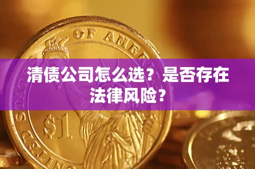 北京清债公司怎么选？是否存在法律风险？