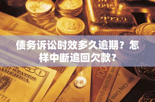 北京债务诉讼时效多久逾期？怎样中断追回欠款？