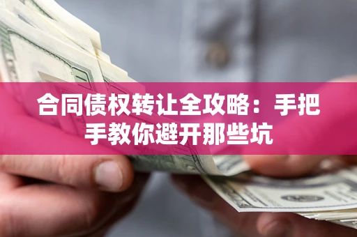 北京合同债权转让全攻略：手把手教你避开那些坑