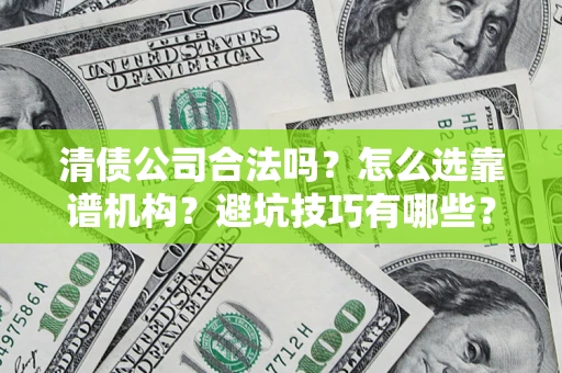 北京清债公司合法吗？怎么选靠谱机构？避坑技巧有哪些？