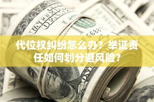 北京代位权纠纷怎么办？举证责任如何划分避风险？