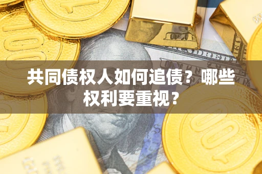 北京共同债权人如何追债？哪些权利要重视？
