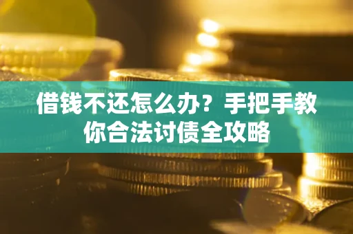 北京借钱不还怎么办？手把手教你合法讨债全攻略