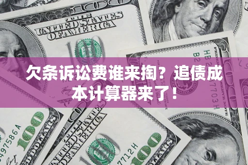 北京欠条诉讼费谁来掏？追债成本计算器来了！