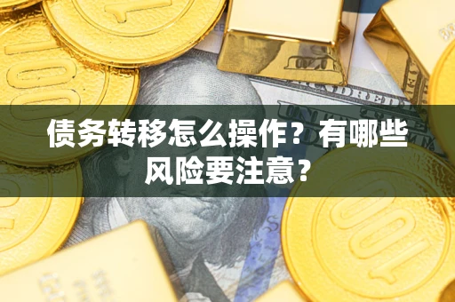 北京债务转移怎么操作？有哪些风险要注意？