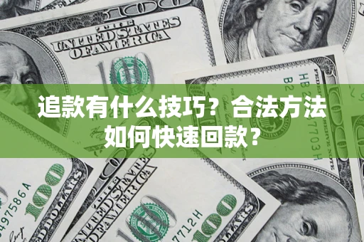 北京追款有什么技巧？合法方法如何快速回款？