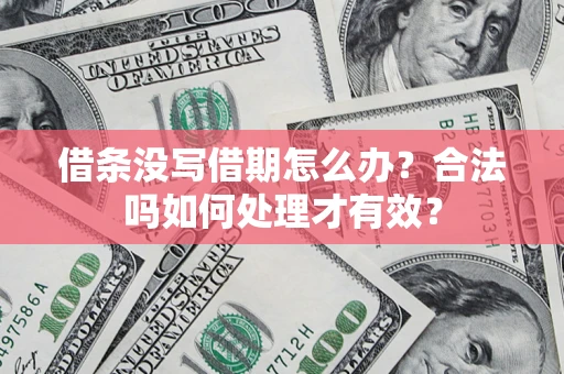北京借条没写借期怎么办？合法吗如何处理才有效？