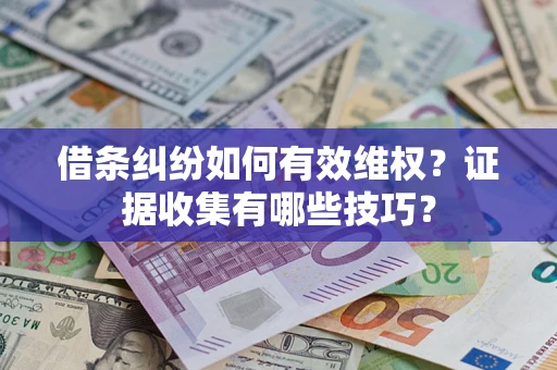 北京借条纠纷如何有效维权？证据收集有哪些技巧？