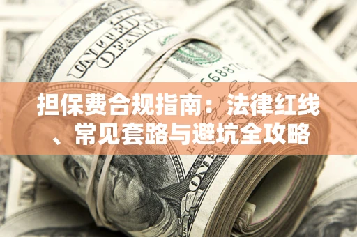 北京担保费合规指南：法律红线、常见套路与避坑全攻略