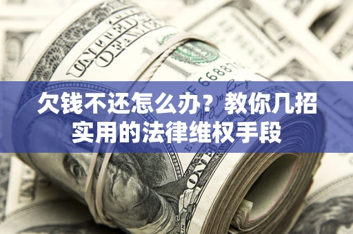 北京欠钱不还怎么办？教你几招实用的法律维权手段