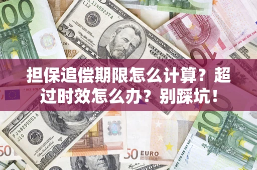 北京担保追偿期限怎么计算？超过时效怎么办？别踩坑！