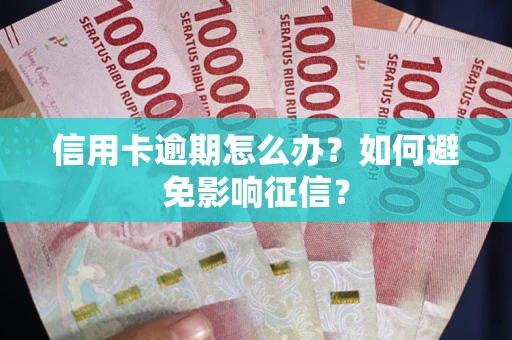 北京信用卡逾期怎么办？如何避免影响征信？