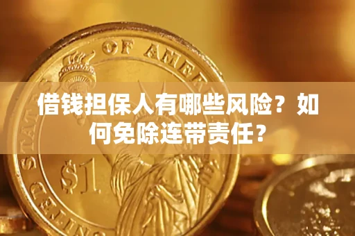 北京借钱担保人有哪些风险？如何免除连带责任？