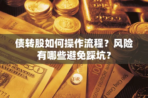 北京债转股如何操作流程?风险有哪些避免踩坑? 北京债转股如何操作流程?风险有哪些避免踩坑?