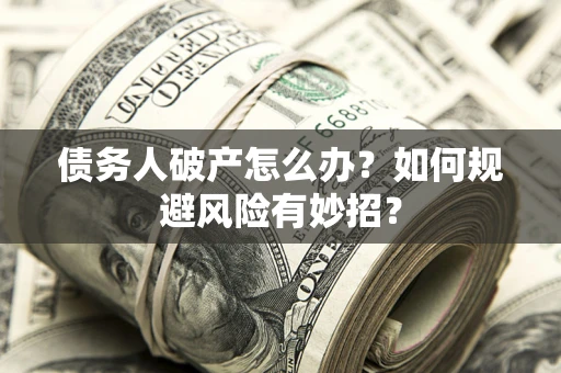 北京债务人破产怎么办？如何规避风险有妙招？