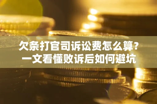 北京欠条打官司诉讼费怎么算？一文看懂败诉后如何避坑