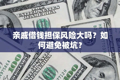 北京亲戚借钱担保风险大吗？如何避免被坑？