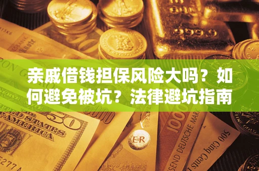 北京亲戚借钱担保风险大吗？如何避免被坑？法律避坑指南