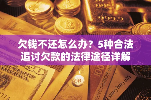 北京欠钱不还怎么办？5种合法追讨欠款的法律途径详解