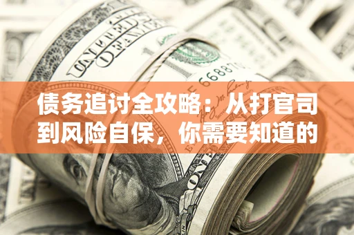 北京债务追讨全攻略：从打官司到风险自保，你需要知道的法律智慧