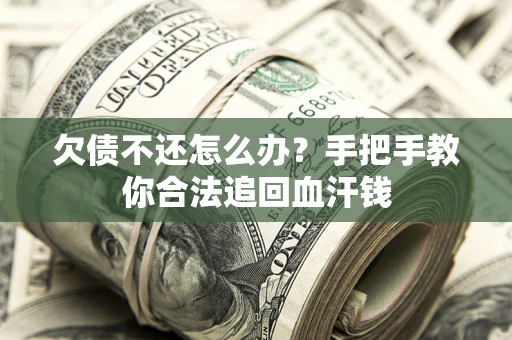 北京欠债不还怎么办?手把手教你合法追回血汗钱 北京欠债不还怎么办?手把手教你合法追回血汗钱