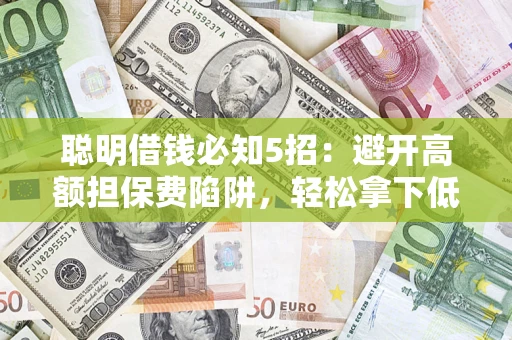 北京聪明借钱必知5招：避开高额担保费陷阱，轻松拿下低息贷款