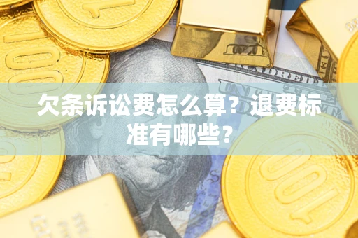 北京欠条诉讼费怎么算？退费标准有哪些？